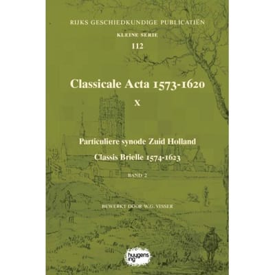 Classicale Acta 1573-1620 X / Band 2 - Rijks Geschiedkundige Publicatiën Kleine Serie