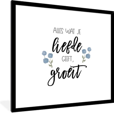 Fotolijst incl. Poster - Spreuken - Quotes - Alles wat je liefde geeft, groeit - 40x40 cm - Posterlijst