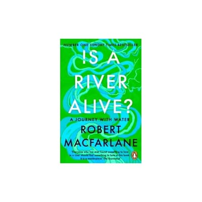 Is A River Alive? - Robert Macfarlane