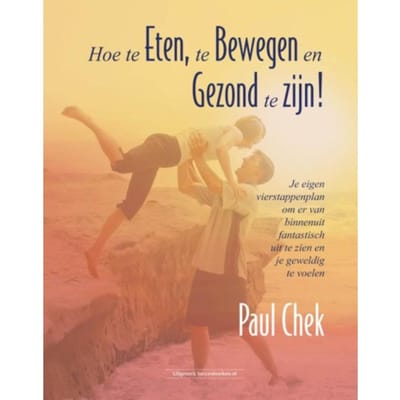 Hoe Te Eten, Te Bewegen En Gezond Te Zijn! - Paul Chek