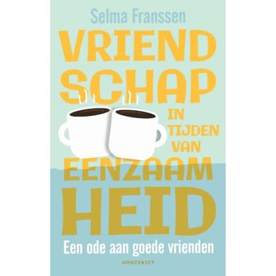 Vriendschap In Tijden Van Eenzaamheid - Selma Franssen