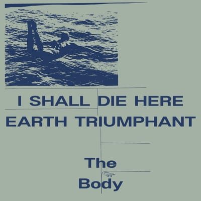 Body - I Shall Die Here / Earth Triumphant (2 LP)