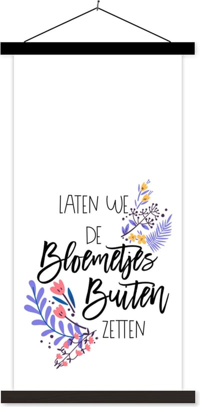 Posterhanger incl. Poster 40x80 cm - Schoolplaat - Spreuken - Laten we de bloemetjes buiten zetten - Quotes - Textielposter - Zwarte latten