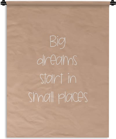 Wandkleed - Wanddoek - Spreuken - Quotes - Big dreams start in small places - Dream - Dromen - 90x120 cm - Wandtapijt