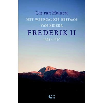 Het Weergaloze Bestaan Van Keizer Frederik Ii (1194-1250) - Cas van Houtert