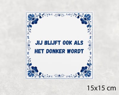 Spreuk tegel 15x15 cm Jij blijft ook als het donker wordt