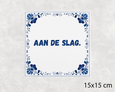 Spreuk tegel 15x15 cm Aan de slag
