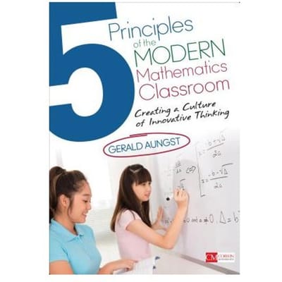 5 Principles Of The Modern Mathematics Classroom: Creating A Culture Of Innovative Thinking - Aungst