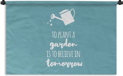 Wandkleed - Wanddoek - Spreuken - Quotes - To plant a garden is to believe in tomorrow - 150x100 cm - Wandtapijt