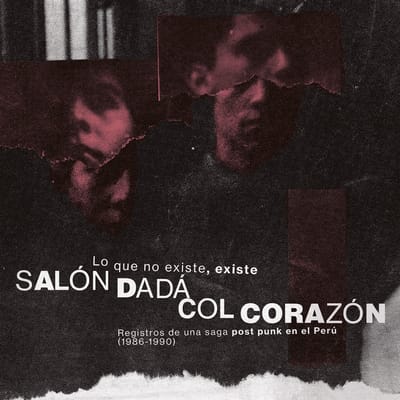 Salón Dadá & Col Corazón - Lo Que No Existe, Existe: Registros De Una Saga Post Punk En El Perú (1986-1990) (LP)