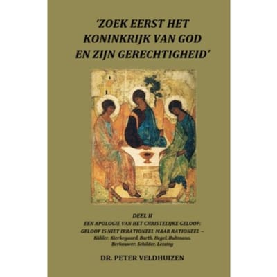 ‘ZOEK EERST HET KONINKRIJK VAN GOD EN ZIJN Gerechtigheid' - Deel Ii Een Apologie Van Het - Dr. Peter Veldhuizen