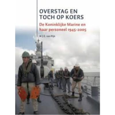 Overstag En Toch Op Koers - De Koninklijke Marine Na De Tweede Wereldoorlog - W.J.E. van Rijn