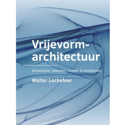 Vrijevormarchitectuur - A+Be Architecture And The Built Environment - Walter Lockefeer