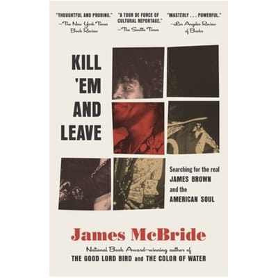 Kill 'Em And Leave: Searching For James Brown And The American Soul - James McBride