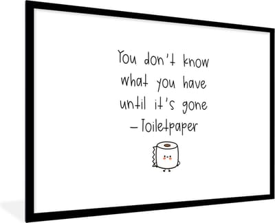 Fotolijst incl. Poster - Spreuken - Quotes - You don't know what you have until it's gone - WC papier - Toilet - 120x80 cm - Posterlijst