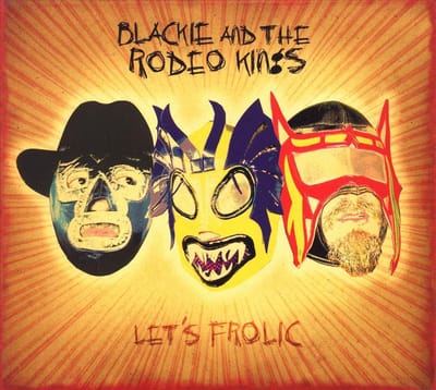 Blackie And The Rodeo Kings - Let'S Frolic