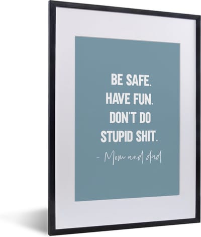 Fotolijst incl. Poster - Kids - Spreuken - Moeder - Be safe have fun. Don't do stupid shit - Mom and dad - Quotes - 30x40 cm - Posterlijst