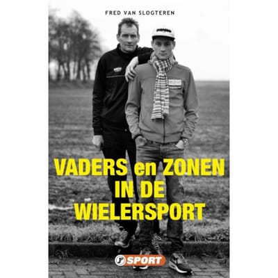 Vaders En Zonen In De Wielersport - Wielersportreeks - Fred van Slogteren