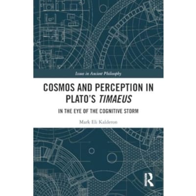 Cosmos And Perception In Plato’s Timaeus - Issues In Ancient Philosophy - Mark Eli (University College Lon