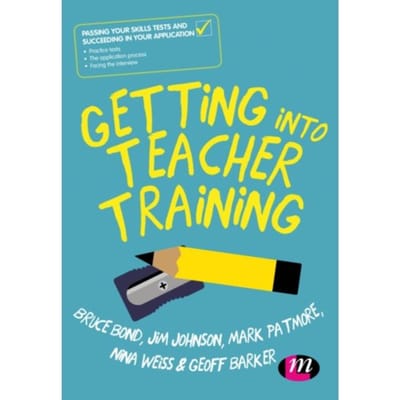 Getting Into Teacher Training: Passing Your Skills Tests And Succeeding In Your Application - Bond