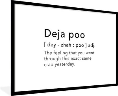 Fotolijst incl. Poster - Spreuken - Quotes - The feeling that you went through this exact same crap yesterday - Deja poo - 120x80 cm - Posterlijst