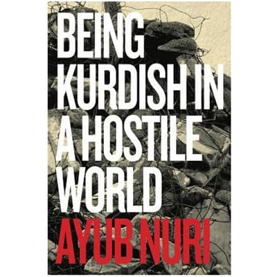 Being Kurdish In A Hostile World - Ayub Nuri