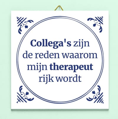 Tegeltje Collega's zijn de reden waarom mijn therapeut rijk wordt van Ditverzinjeniet