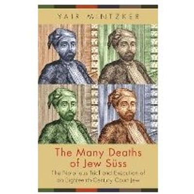 The Many Deaths Of Jew Suss - Yair Mintzker