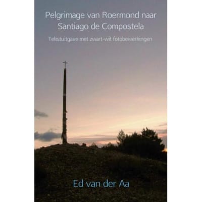 Pelgrimage Van Roermond Naar Santiago De Compostela - Ed van der Aa