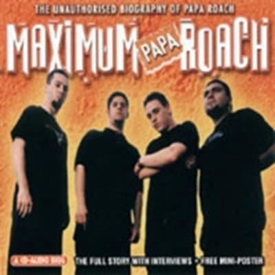 Maximum Papa Roach: The Unauthorised Biography Of Papa Roach
