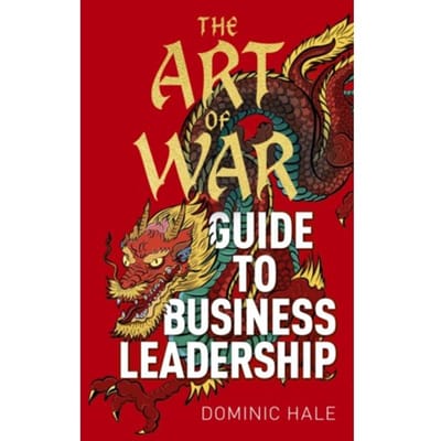 The Art Of War Guide To Business Leadership - Dominic Hale