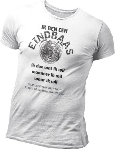 Passie voor stickers T-shirt S met witte tekst: Ik ben een EINDBAAS Ik doe wat ik wil wanneer ik wil waar ik wil maar eerst even me vrouw vragen of het mag momentje…