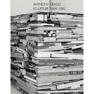 Anthony Cragg: Sculpture 1969-1985 - Works In Five Volumes - Jon Wood