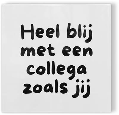 Tegeltje Heel blij met een collega zoals jij – wit zwart – tegeltje met tekst