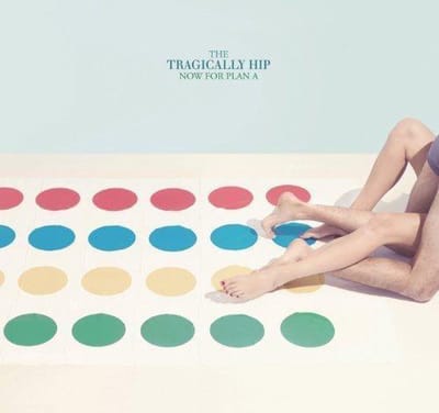 Now For Plan A - Tragically Hip