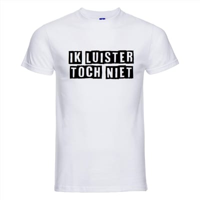 ik luister toch niet T-shirt | Grappige tekst | T-shirt tekst | Feest Shirt | Tshirt | Wit Shirt | ik luister toch niet | Feest | Party | Carnaval | Maat XXL