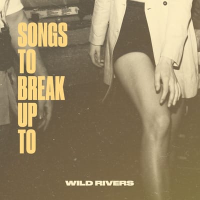Songs To Break Up To - Wild Rivers