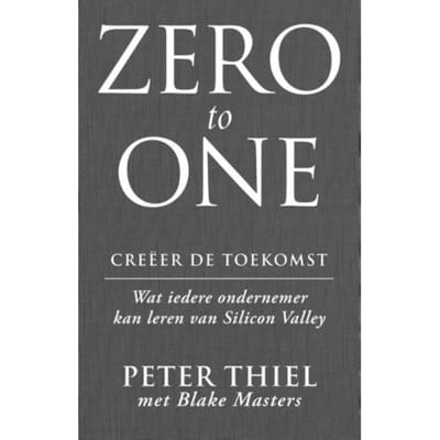 Zero To One: Creeer De Toekomst - Peter Thiel
