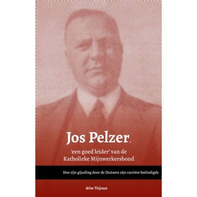 Jos Pelzer, 'Een Goed Leider’ Van De Katholieke Mijnwerkersbond - Wim Thijssen