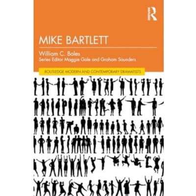 Mike Bartlett - Routledge Modern And Contemporary Dramatists - Boles, William C.