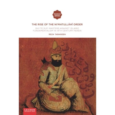 The Rise Of The Ni‘matullāhī Order - Iranian Studies Series - Reza Tabandeh