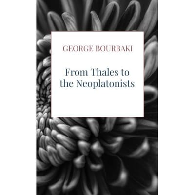 From Thales To The Neoplatonists - George Bourbaki