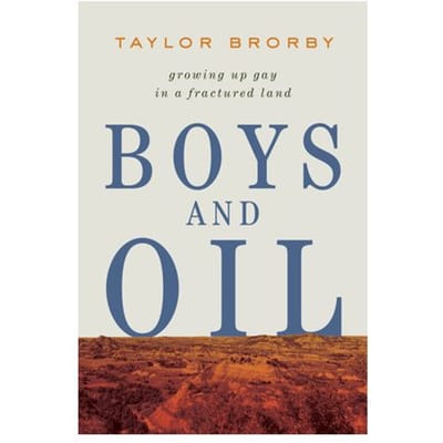 Boys And Oil: Growing Up Gay In A Fractured Land - Taylor Brorby