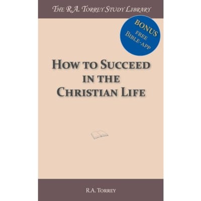 How To Succeed In The Christian Life - R.A. Torrey