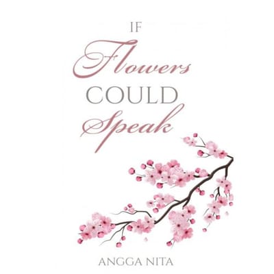 If Flowers Could Speak - Angga Nita
