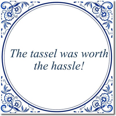 Tegeltje met standaard - The tassel was worth the hassle!