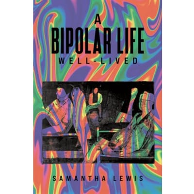 A Bipolar Life Well-Lived - Samantha Lewis