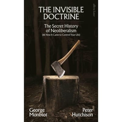 The Invisible Doctrine - George Monbiot