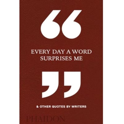 Every Day A Word Surprises Me & Other Quotes By Writers - Phaidon Editors
