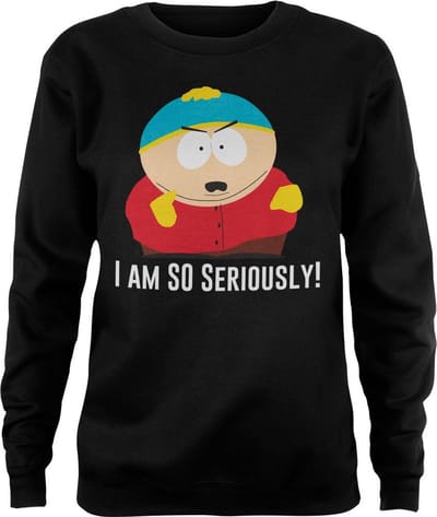South Park Eric Cartman I Am So Seriously Girly-sweatshirt voor dames, zwart